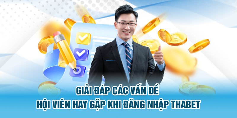 Giải đáp các vấn đề hội viên hay gặp khi đăng nhập Thabet