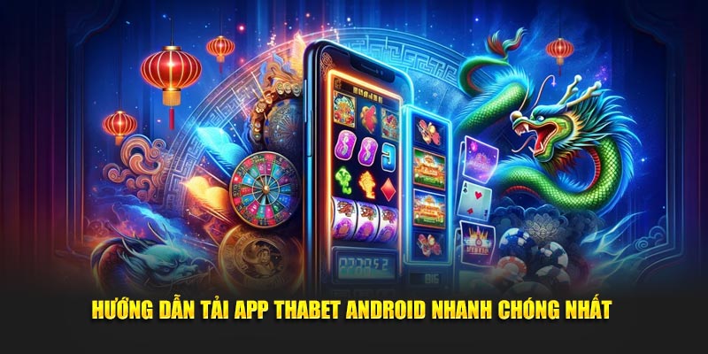 Hướng dẫn tải app Thabet Android nhanh chóng nhất 