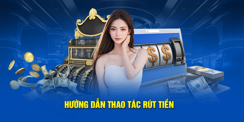 Hướng dẫn thao tác rút tiền