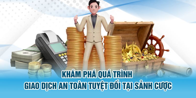 Khám phá quá trình giao dịch an toàn tuyệt đối tại sảnh cược