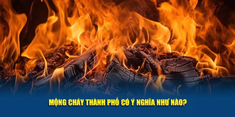 Mộng cháy thành phố có ý nghĩa như nào?