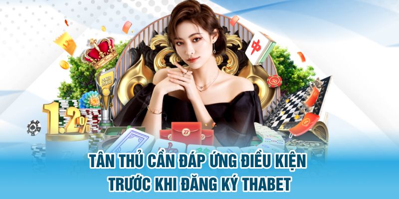 Tân thủ cần đáp ứng điều kiện trước khi đăng ký Thabet